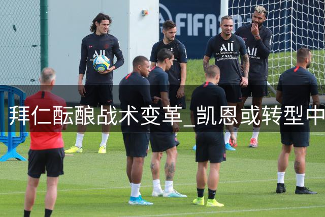拜仁酝酿战术变革 凯恩或转型中场指挥官