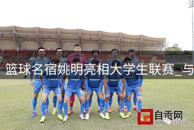 篮球名宿姚明亮相大学生联赛 与霍华德同场见证清北上演巅峰对决