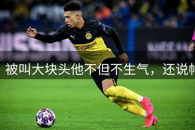 被叫"大块头"他不但不生气，还说帕金斯说什么都服