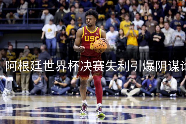 阿根廷世界杯决赛失利引爆阴谋论风暴 梅西更衣室发言成焦点