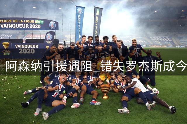 阿森纳引援遇阻 错失罗杰斯成今夏最大遗憾